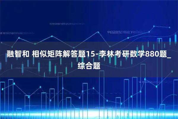 融智和 相似矩阵解答题15-李林考研数学880题_综合题