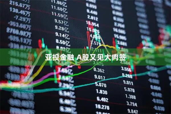 亚投金融 A股又见大肉签